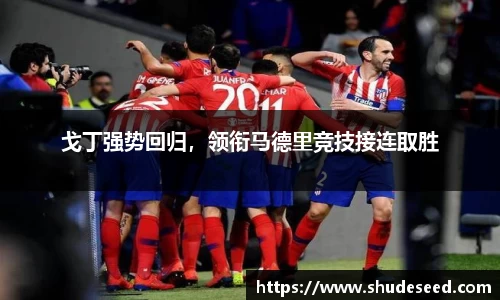 戈丁强势回归，领衔马德里竞技接连取胜