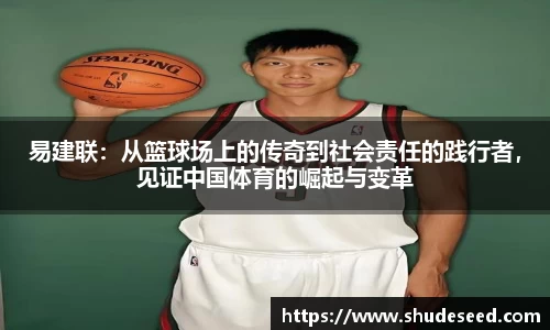 易建联：从篮球场上的传奇到社会责任的践行者，见证中国体育的崛起与变革