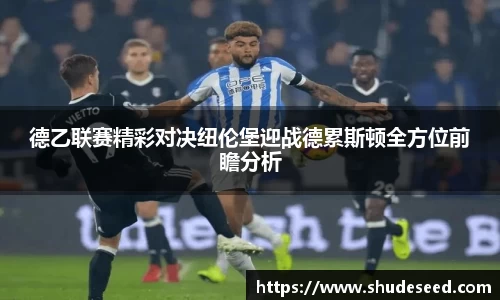 德乙联赛精彩对决纽伦堡迎战德累斯顿全方位前瞻分析