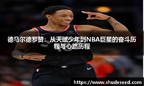 德马尔德罗赞：从天赋少年到NBA巨星的奋斗历程与心路历程