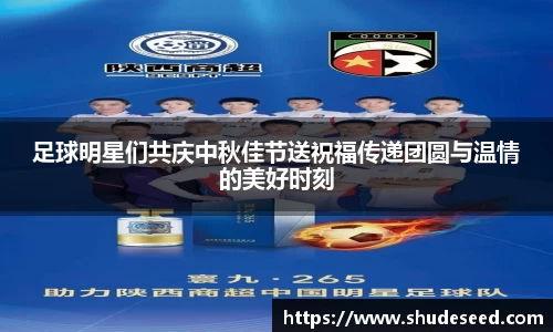 足球明星们共庆中秋佳节送祝福传递团圆与温情的美好时刻